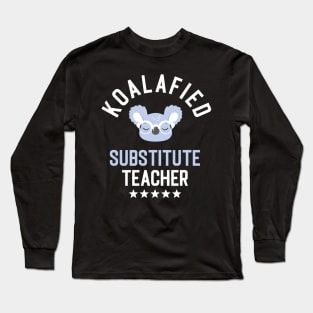 Koalafied Substitute Teacher - Funny Gift Idea for Substitute Teachers Long Sleeve T-Shirt